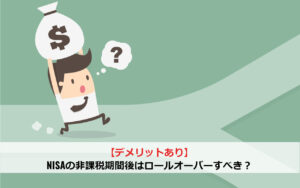 【デメリットあり】NISAの非課税期間後はロールオーバーすべき？