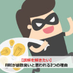 【誤解を解きたい】FIREが胡散臭いと思われてしまう3つの理由