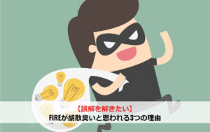 【誤解を解きたい】FIREが胡散臭いと思われてしまう3つの理由