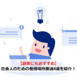 【副業にもおすすめ】社会人のための勉強場所厳選4選を紹介！