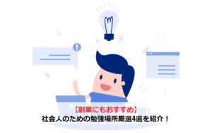 【副業にもおすすめ】社会人のための勉強場所厳選4選を紹介！