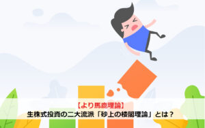 【より馬鹿理論】株式投資の二大流派「砂上の楼閣理論」とは？