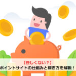 【怪しくない？】ポイントサイトの仕組みと稼ぎ方を解説！