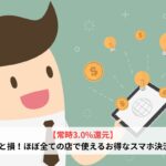 【常時3.0%還元】やらないと損！ほぼ全ての店で使えるお得なスマホ決済方法2選