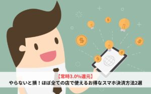 【常時3.0%還元】やらないと損！ほぼ全ての店で使えるお得なスマホ決済方法2選