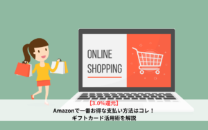 【還元率3.0%】Amazonで一番お得な支払い方法はコレ！ギフトカード活用術を解説